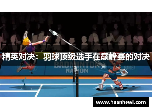 精英对决：羽球顶级选手在巅峰赛的对决
