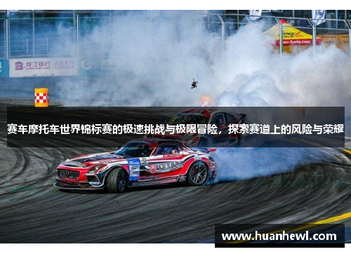 赛车摩托车世界锦标赛的极速挑战与极限冒险，探索赛道上的风险与荣耀