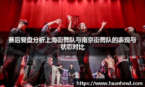 赛后复盘分析上海街舞队与南京街舞队的表现与状态对比